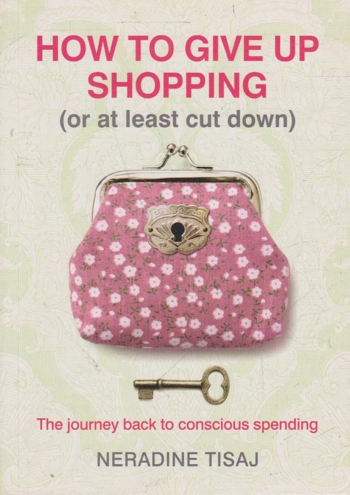 How To Give Up Shopping: The Journey Back to Conscious Spending Business, Finance & Career