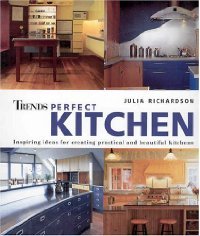 Trends Perfect Kitchen - Inspiring Ideas for Creating Pracitcal and Beautiful Kitchens Books