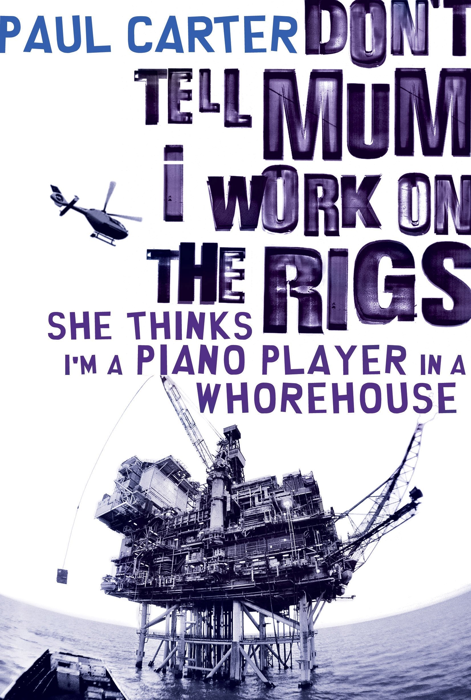 Don't Tell Mum I Work on the Rigs, She Thinks I'm a Piano Player in a Whorehouse Memories