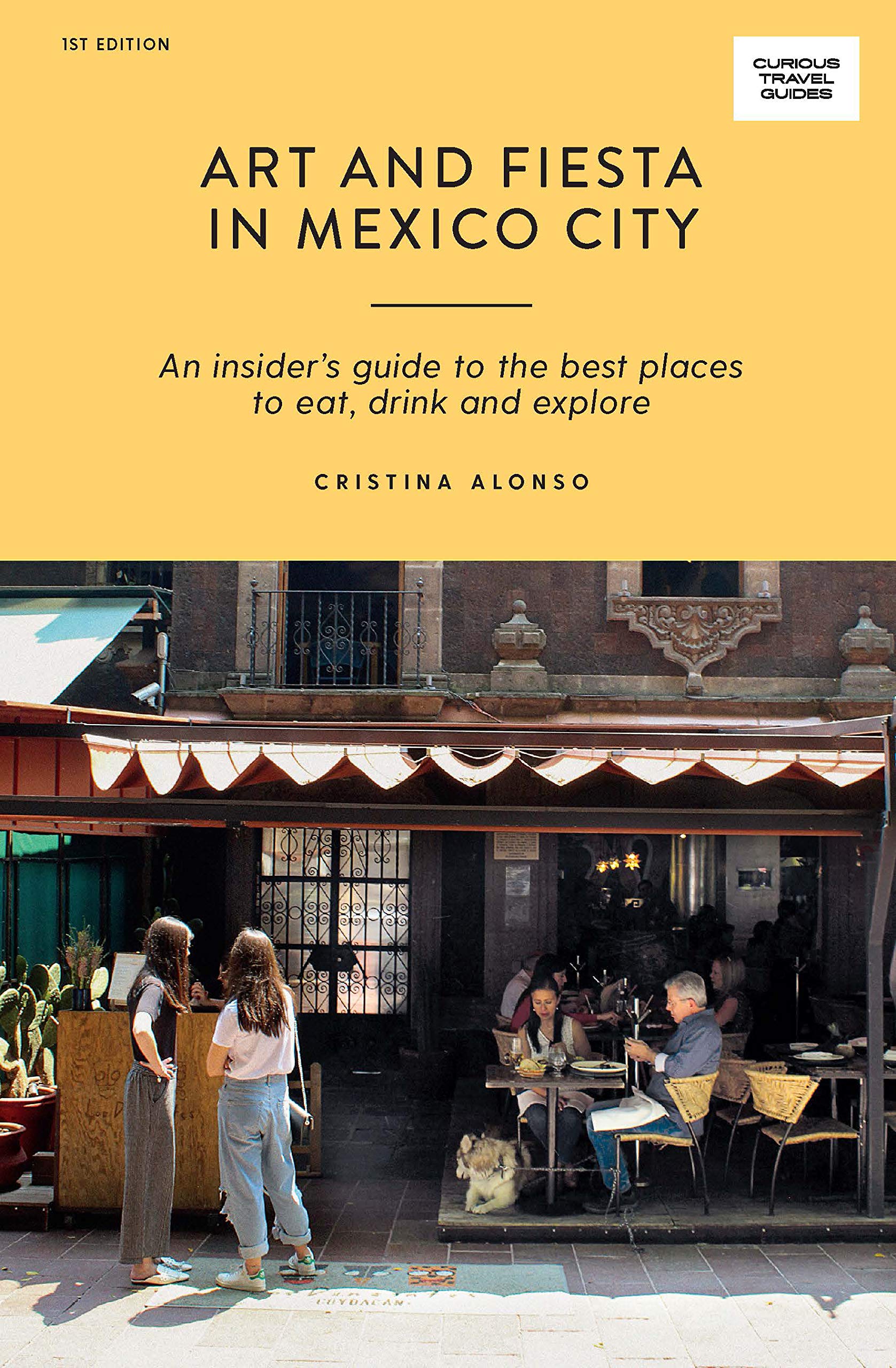Art and Fiesta in Mexico City: An Insider's Guide to the Best Places to Eat, Drink and Explore (Curious Travel Guides) Leisure, Home & Garden