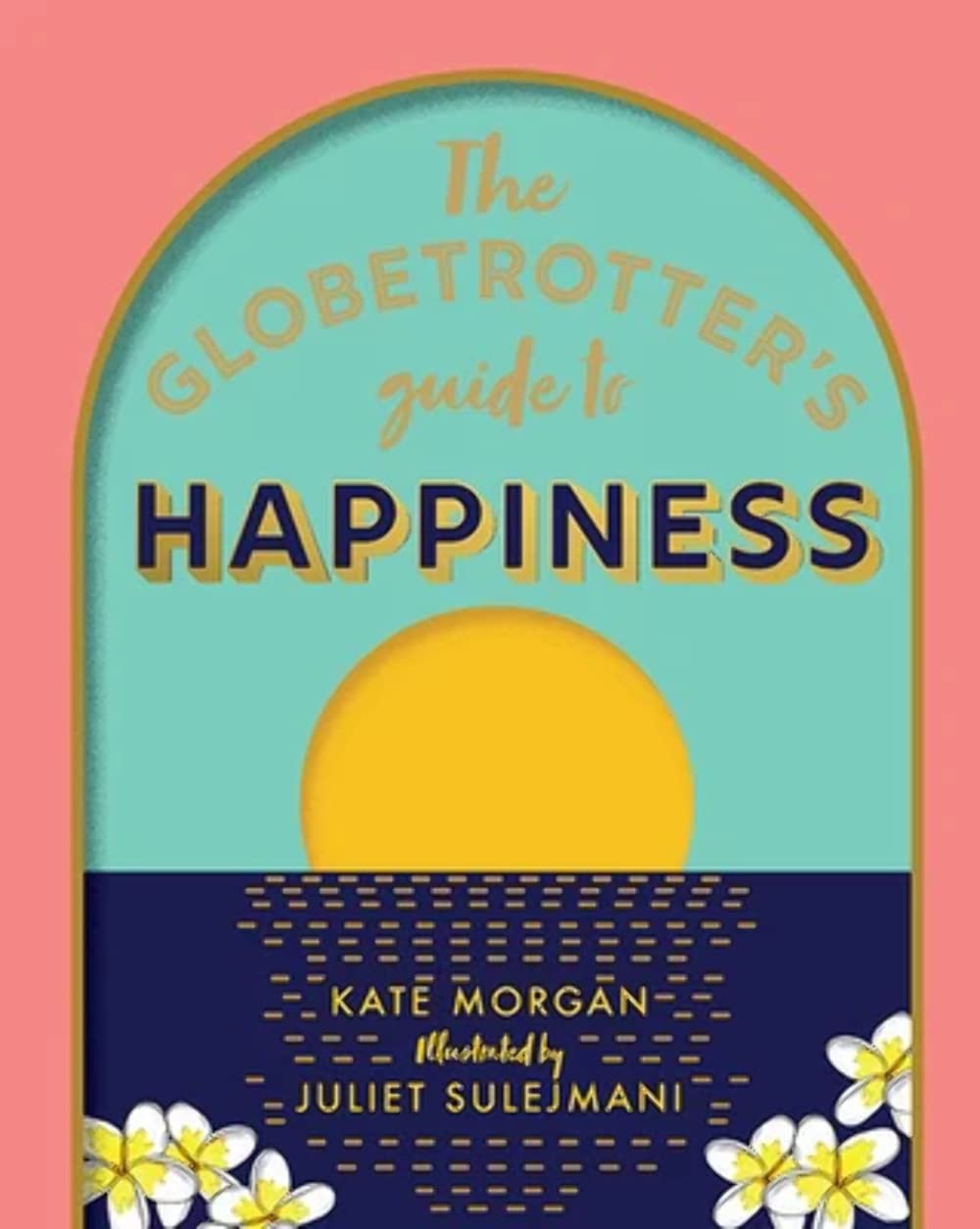The Globetrotter's Guide to Happiness Business, Finance & Career