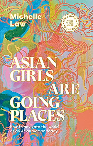 Asian Girls Are Going Places: How to Navigate the World As an Asian Woman Today (Girls Guide to the World) Books
