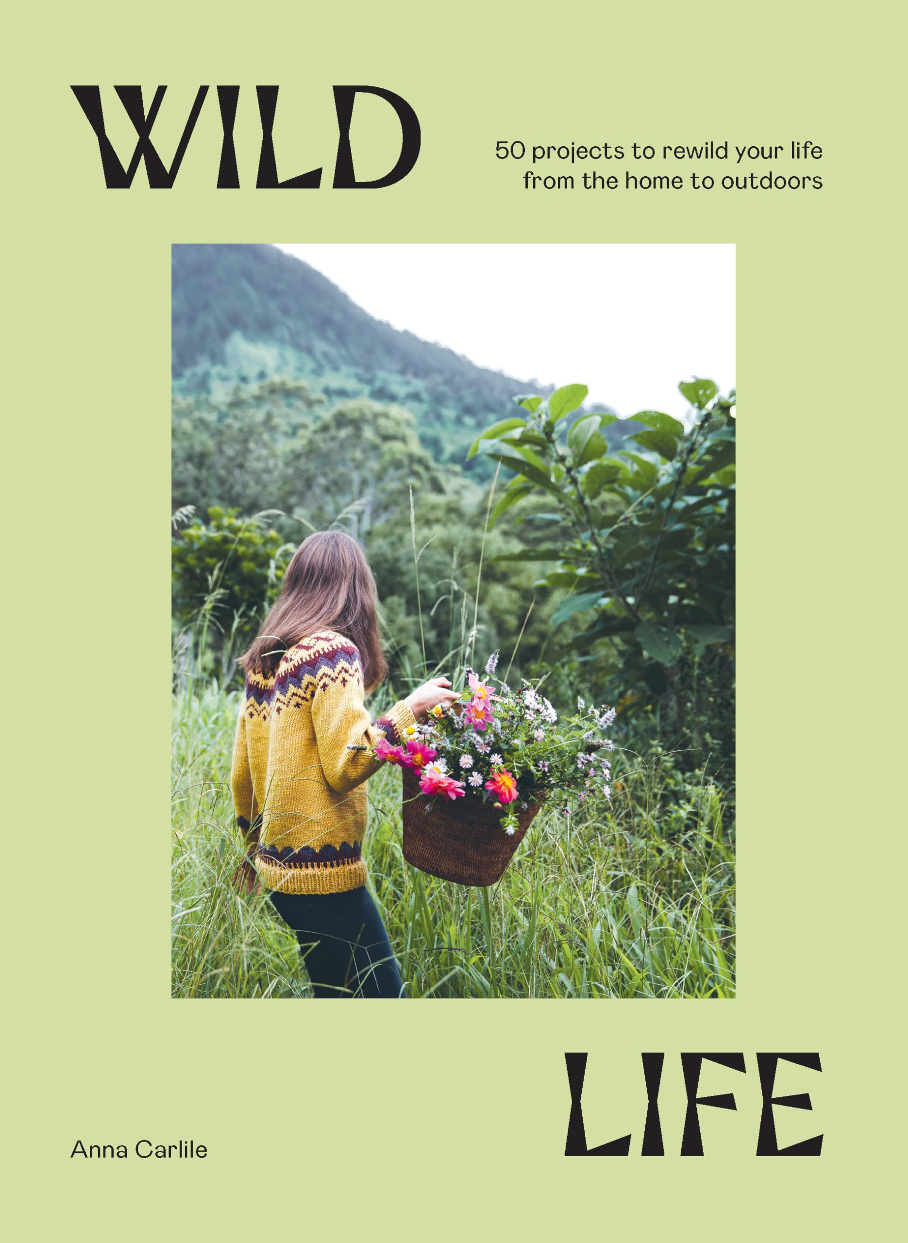 Wild Life: 50 Projects to Rewild Your Life from the Home to Outdoors Mathematics
