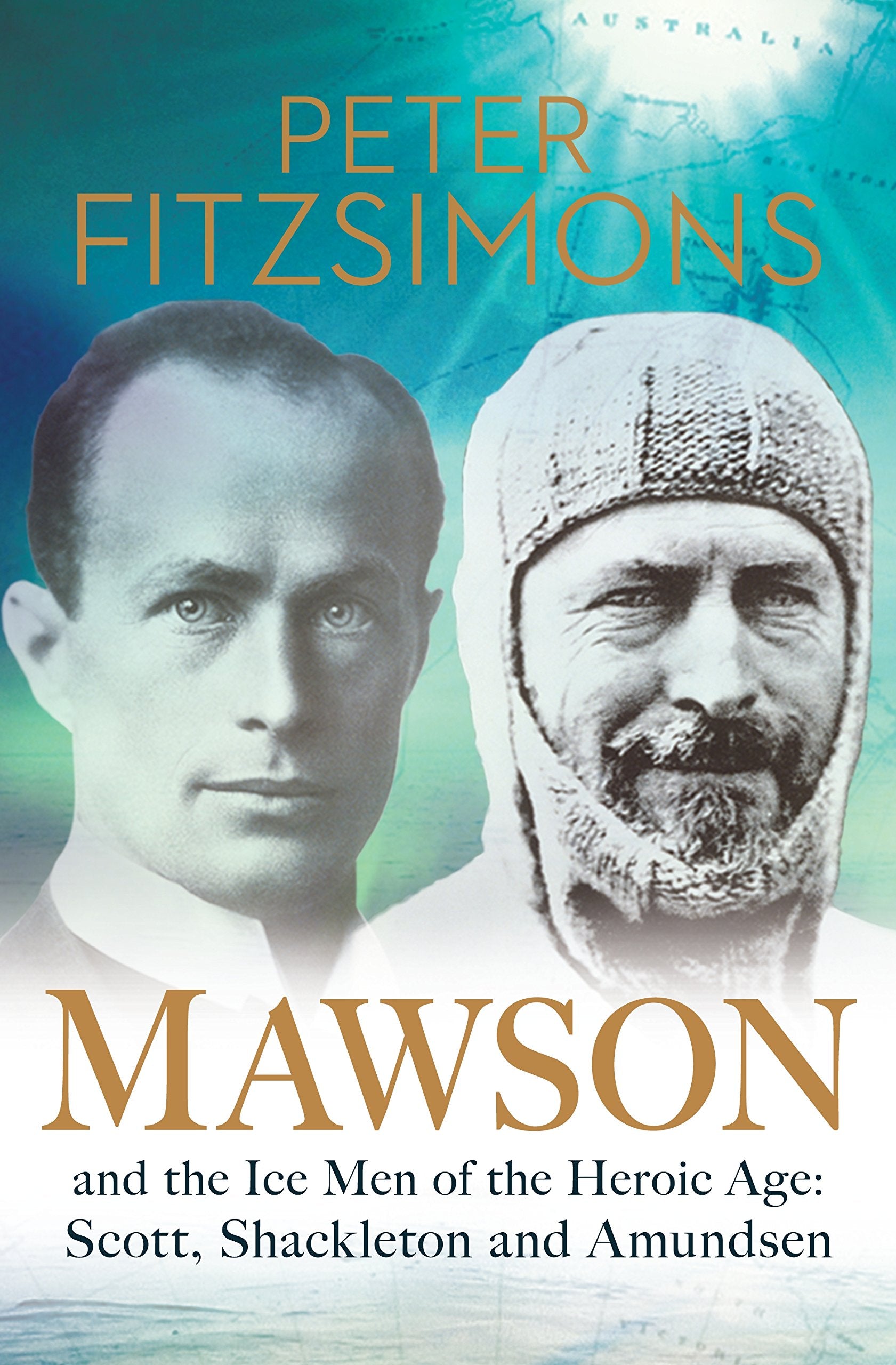 Mawson - And the Ice Men of the Heroic Age: Scott, Shackleton and Amundsen Memories
