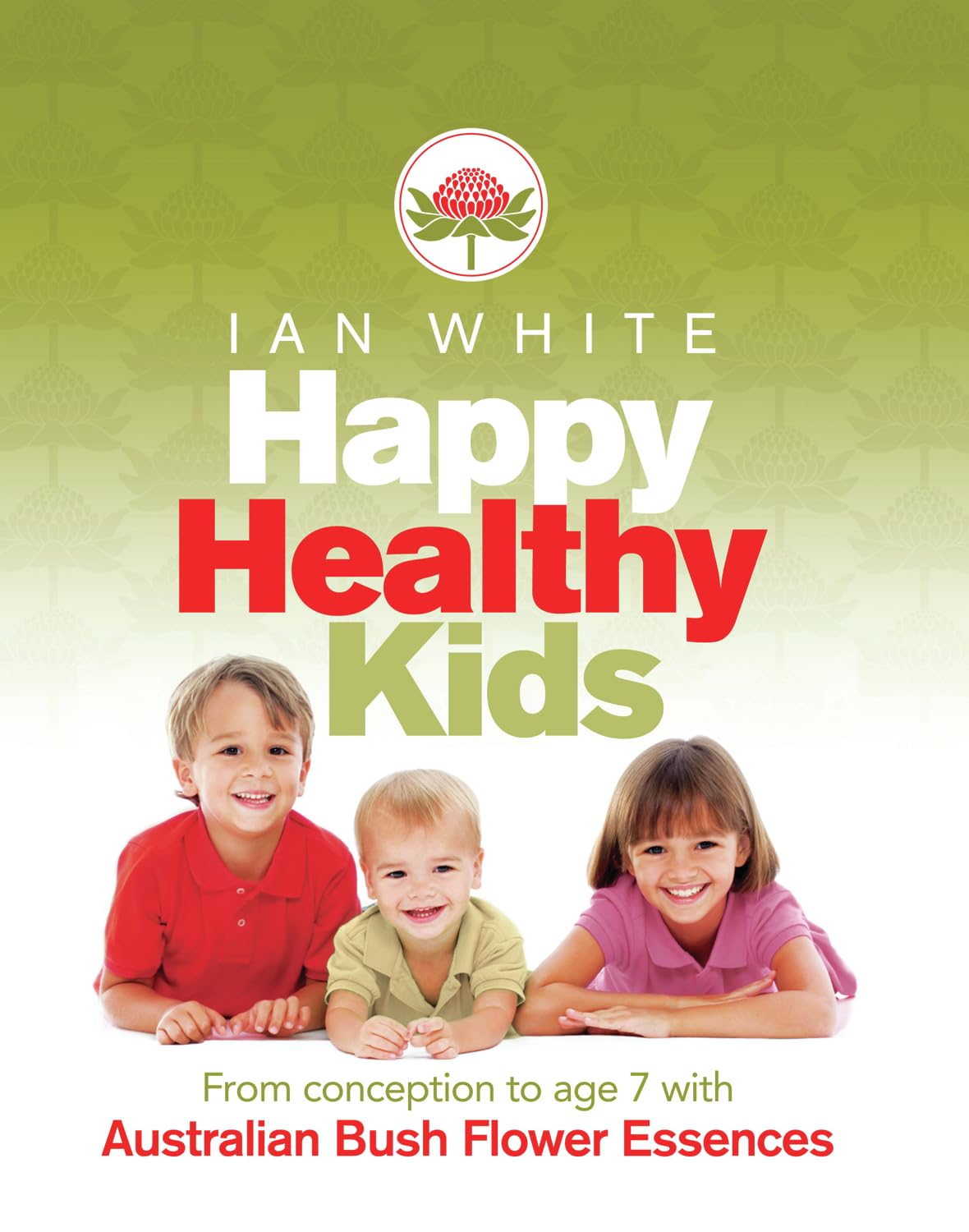 HAPPY HEALTHY KIDS: From Conception to Age 7 With Australian Bush Flower Essences Medicine