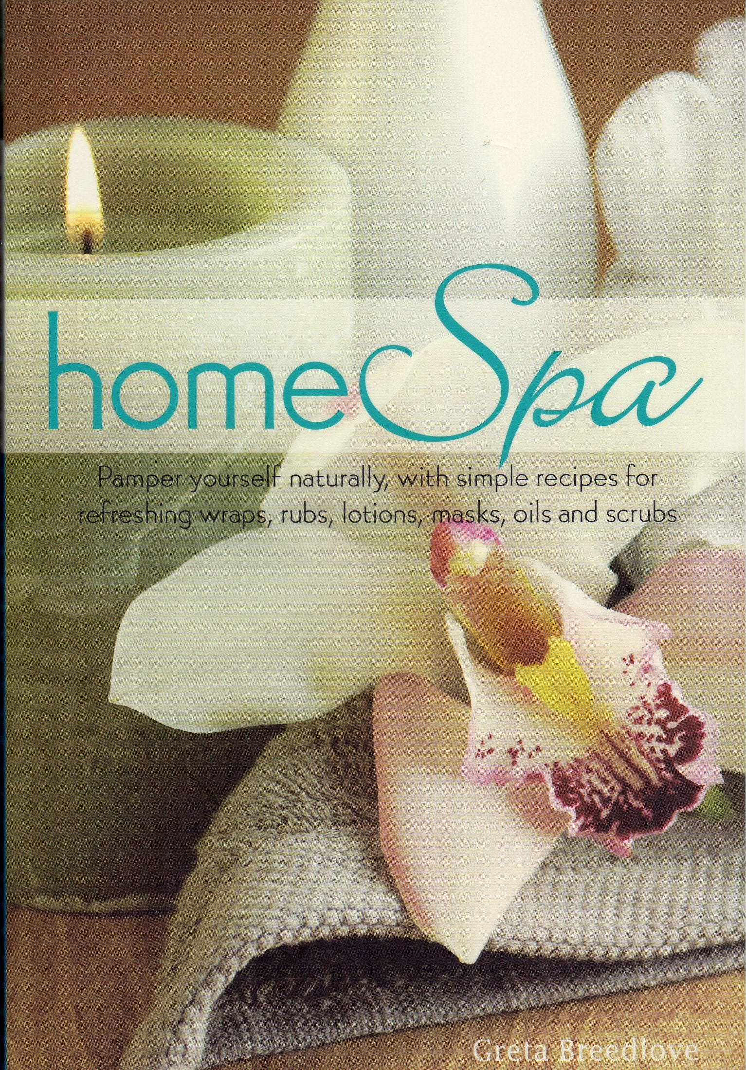 Home Spa: Pamper Yourself Naturally with Simple Recipes for Refreshing Wraps, Rubs, Lotions, Masks, Oils, and Scrubs Books
