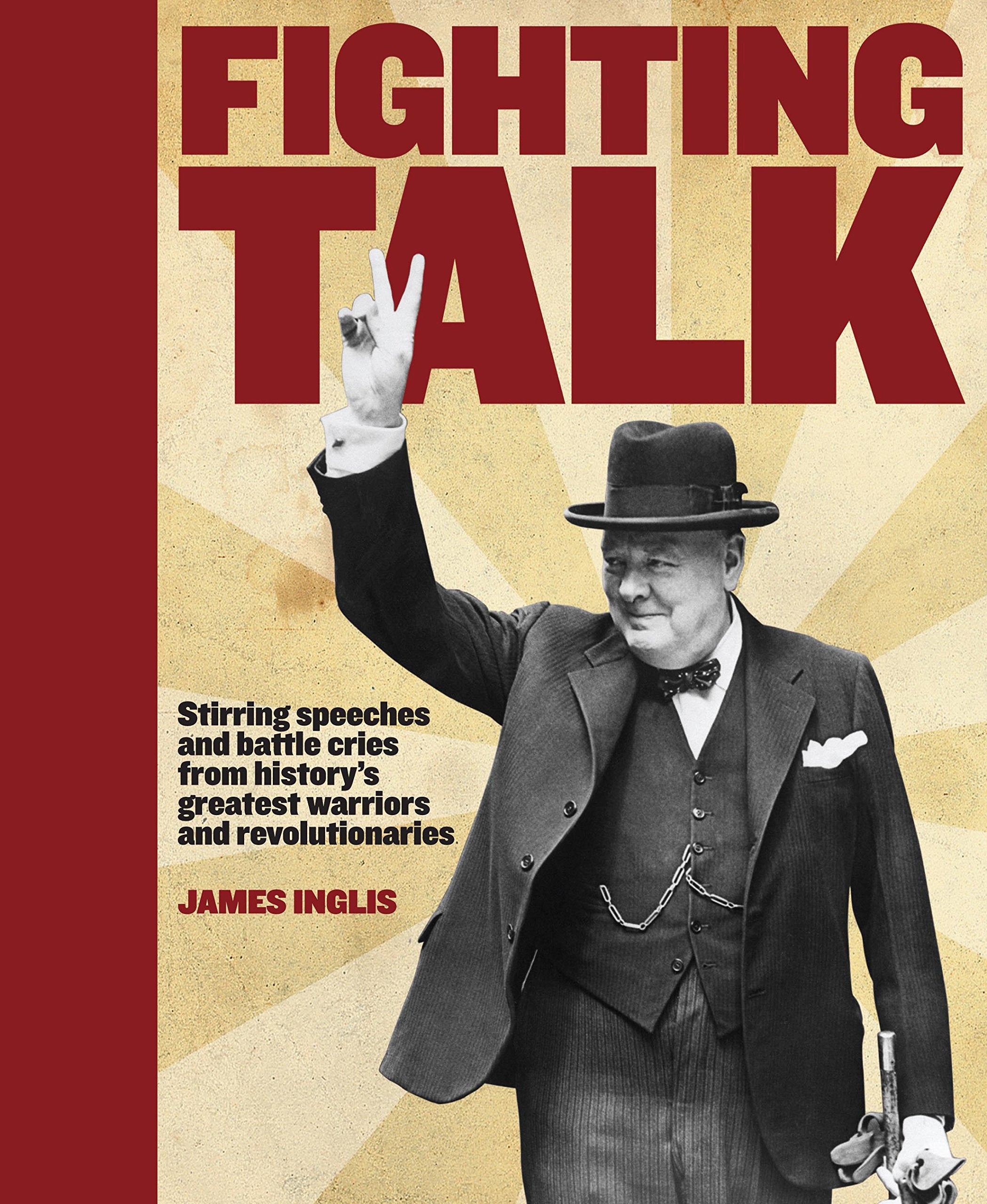 Fighting Talk: The Most Stirring Speeches, Surrenders, Battle Cries and Fighting Words in History Politics & History