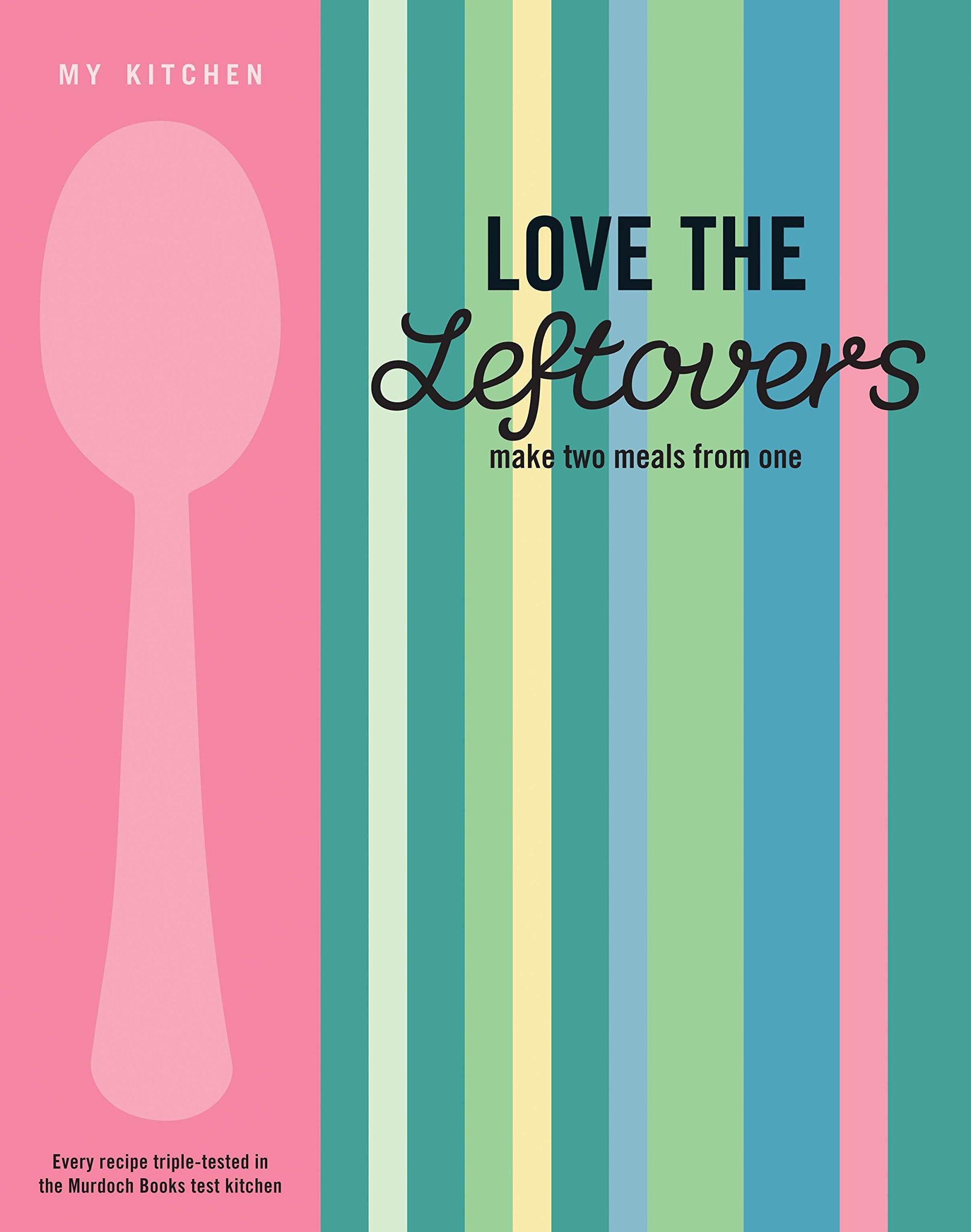 My Kitchen: Love the Leftovers: Make Two Meals from One Leisure, Home & Garden