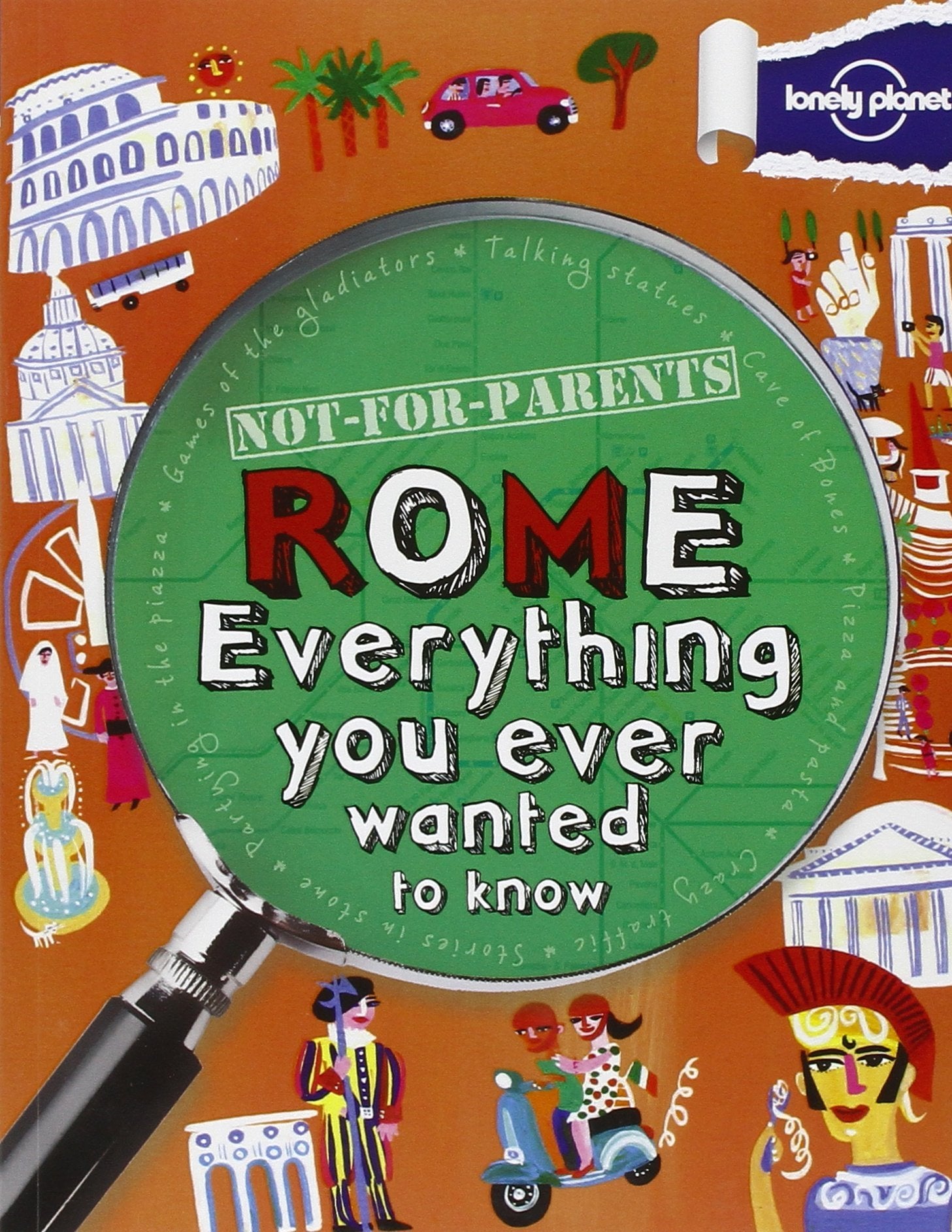 Lonely Planet Not-For-Parents Rome: Everything You Ever Wanted to Know book