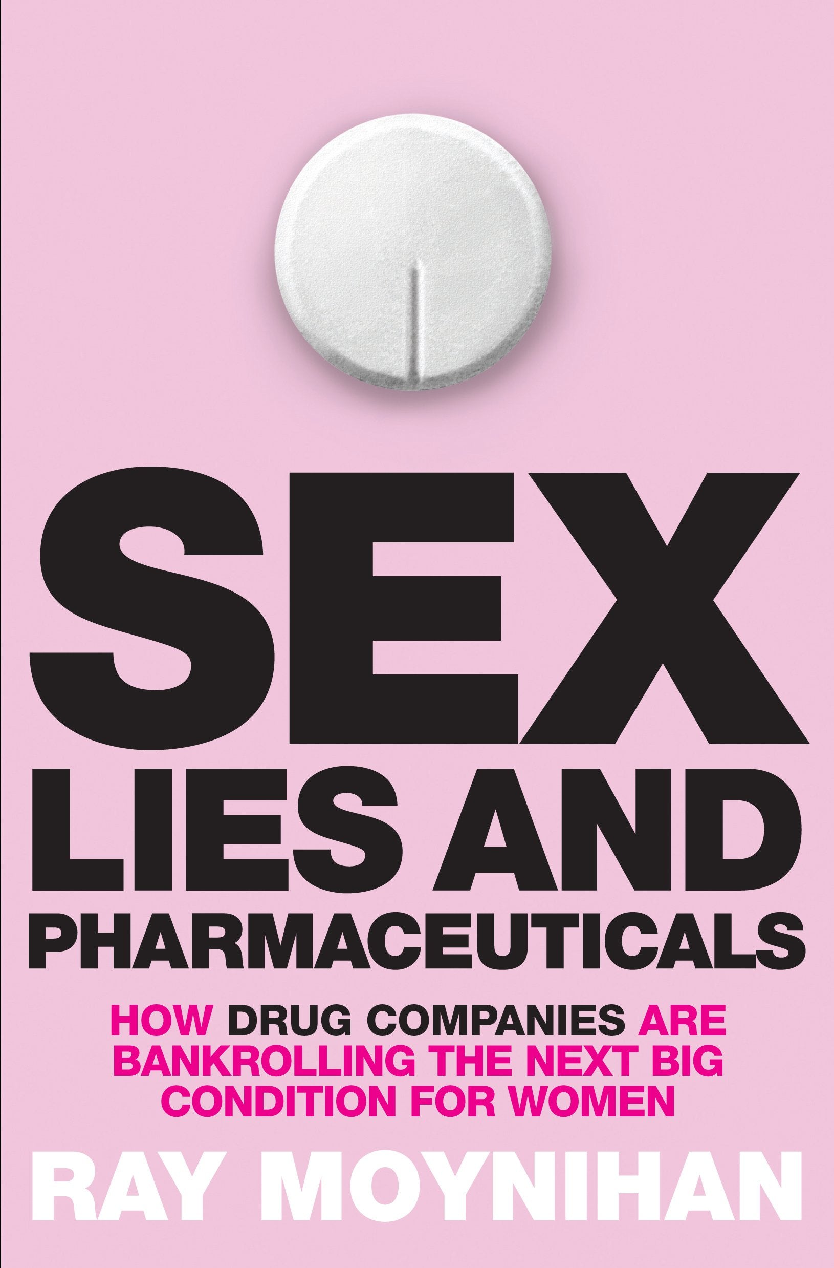 Sex, Lies and Pharmaceuticals: How Drug Companies are Bankrolling the Next Big Condition for Women book