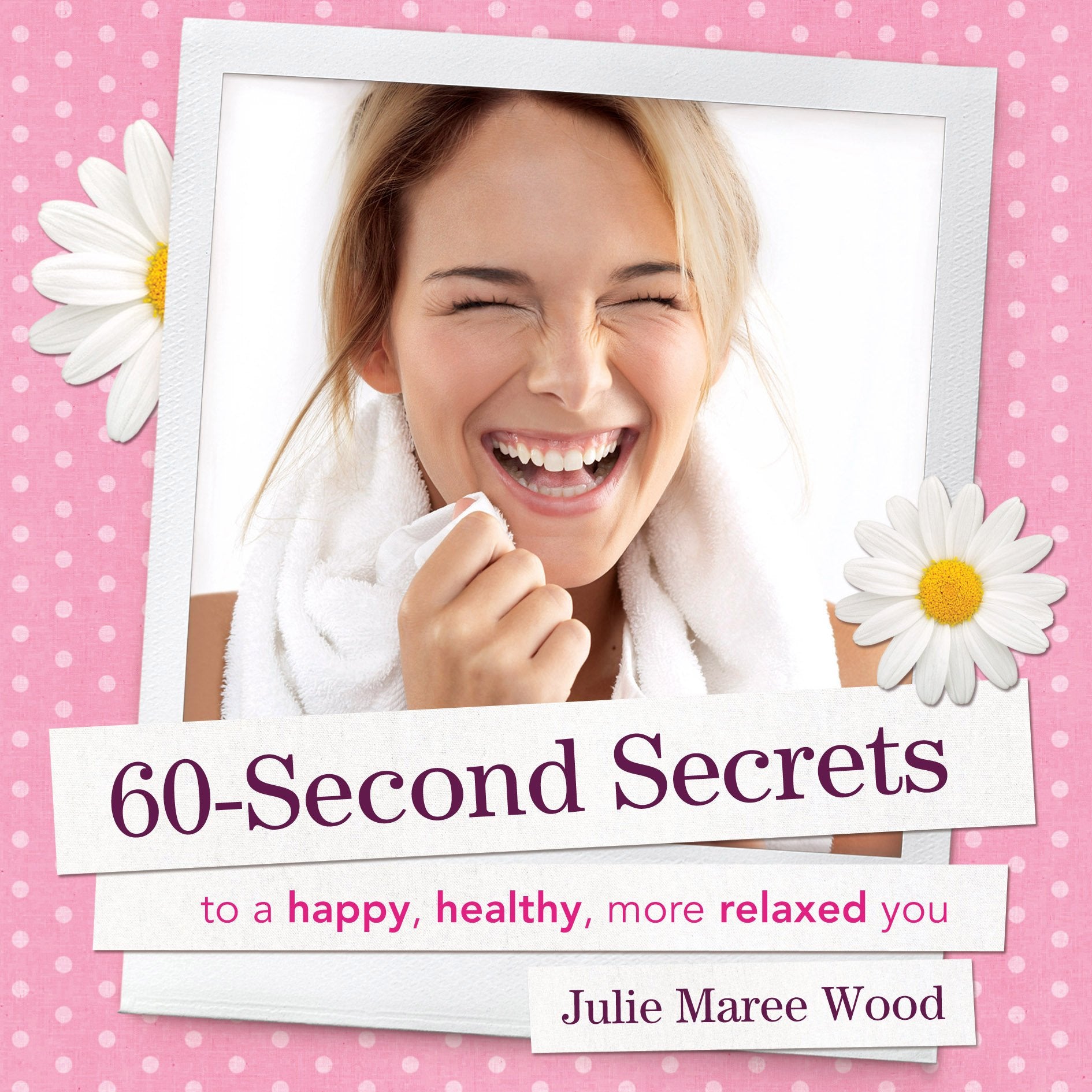 60-Second Secrets: To a Happy, Healthy, More Relaxed You Parents & Children