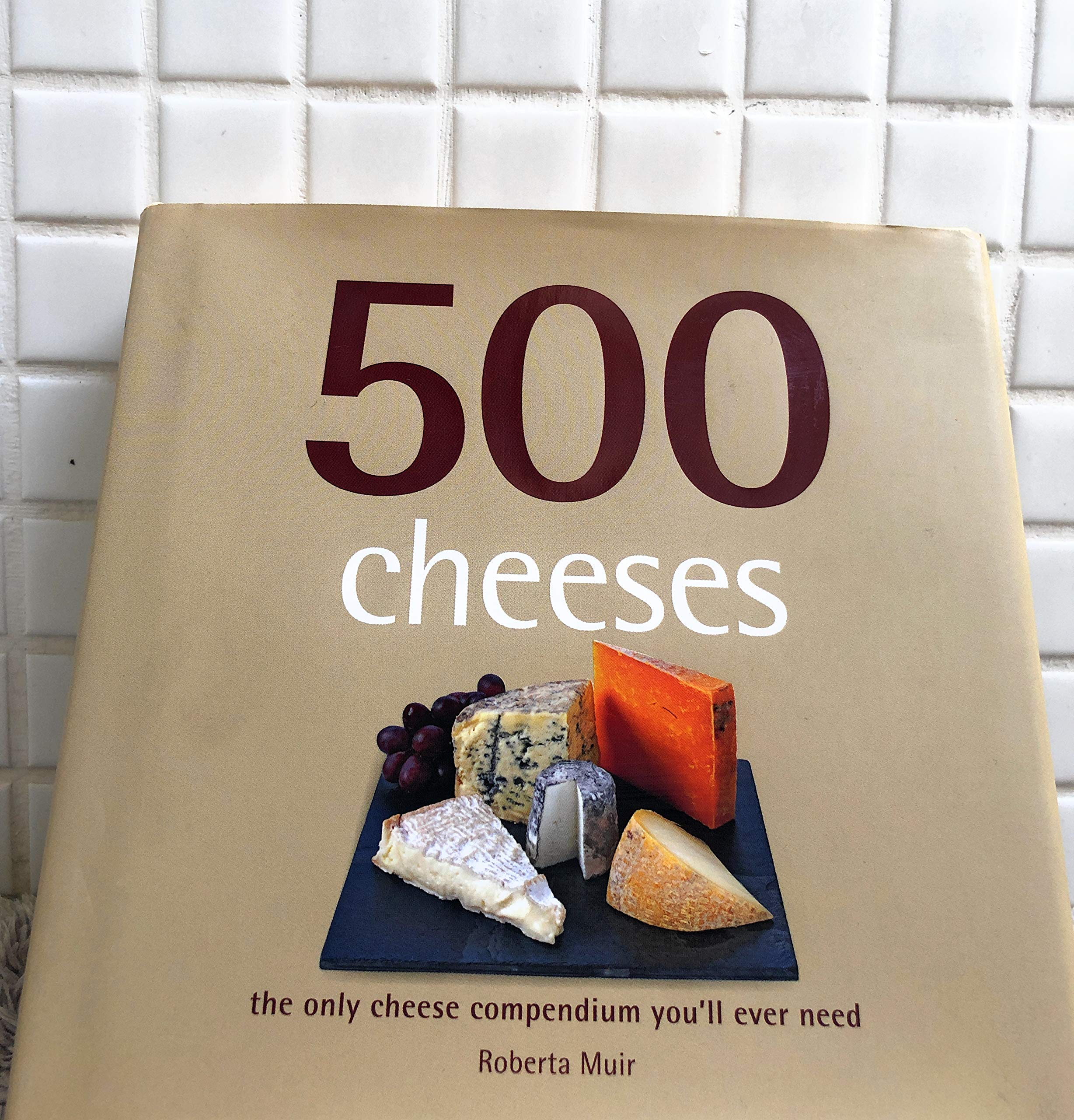 500 Cheeses: The Only Cheese Compendium You'll Ever Need book
