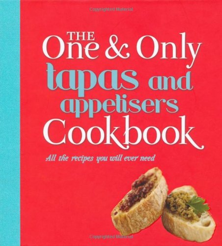 Tapas and Appetisers: All the Recipes You Will Ever Need (One & Only Cookbook Series) Leisure, Home & Garden