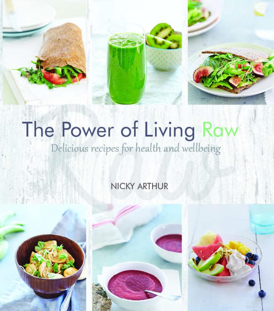 The Power of Living Raw: Delicious and Flavourful Recipes for Health and Wellbeing book
