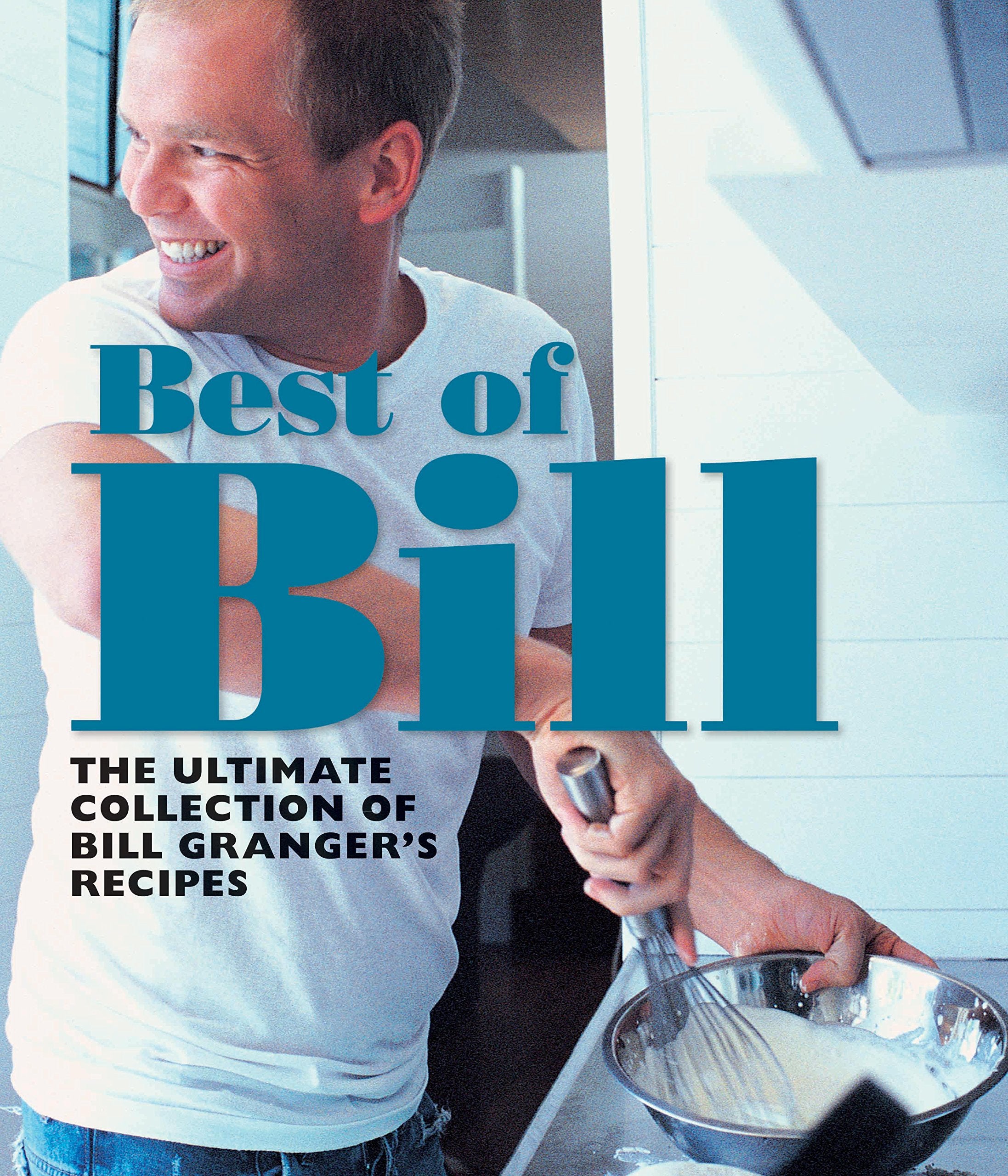 Best of Bill: The ultimate collection of Bill Granger's recipes book