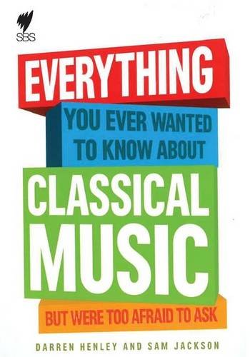 Everything You Ever Wanted to Know About Classical Music But Were Too Afraid to Ask book