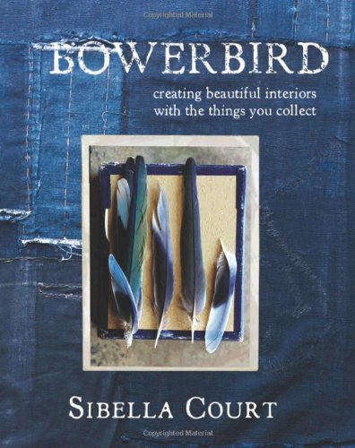 Bowerbird: Creating Beautiful Interiors with the Things You Collect Film, Art & Culture