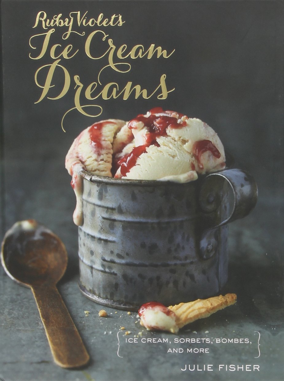 Ruby Violet's Ice Cream Dreams: Ice Cream, Sorbets, Bombes, and More book