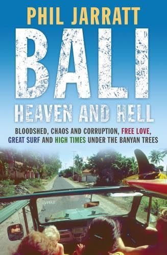 Bali: Heaven and Hell: Bloodshed, Chaos and Corruption, Free Love, Great Surf and High Times Under the Banyan Trees, Was 50 Years of Exploitation, ... Surf and High Times Under the Banyan Trees Books