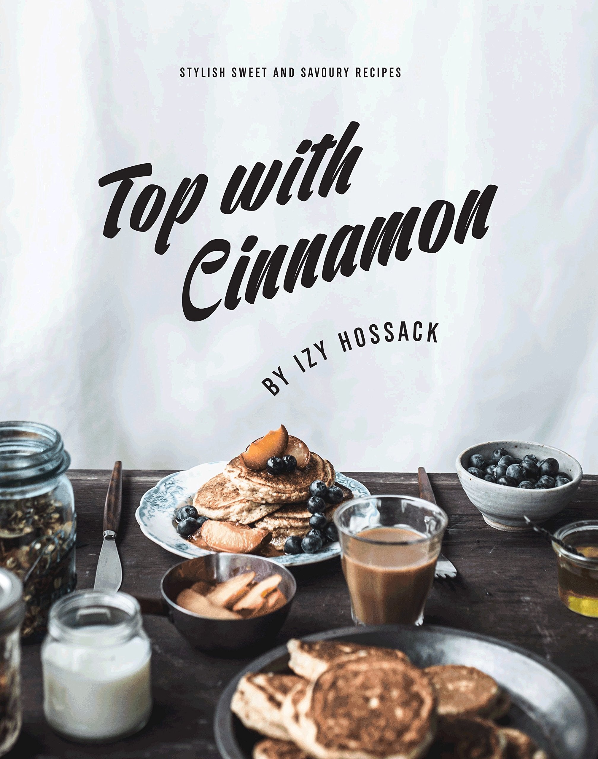 Top With Cinnamon: Stylish Sweet and Savoury Recipes Leisure, Home & Garden