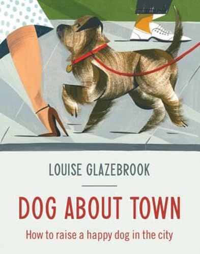 Dog About Town: How to Raise a Happy Dog in the City book