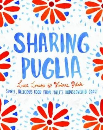 Sharing Puglia: Delicious, Simple Food from Undiscovered Italy: Simple, Delicious Food from Italy's Undiscovered Coast Leisure, Home & Garden