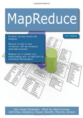 MapReduce: High-impact Strategies - What You Need to Know: Definitions, Adoptions, Impact, Benefits, Maturity, Vendors Computer Science
