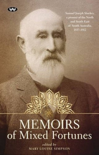 Memoirs of Mixed Fortunes: Samuel Joseph Stuckey, a pioneer of the north and south east of South Australia, 1837-1912 Social Sciences