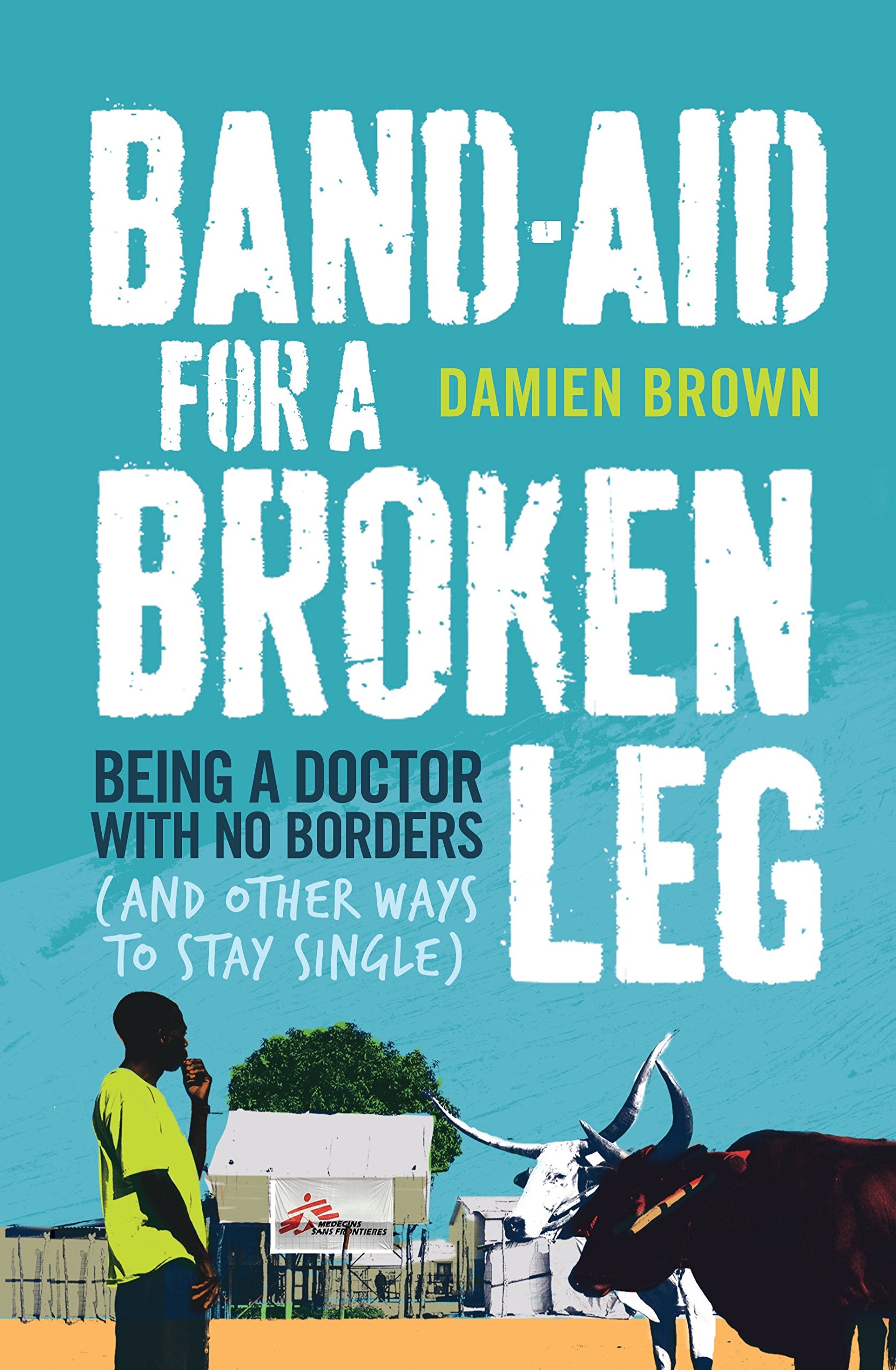 Band-Aid for a Broken Leg: Being a Doctor with No Borders (and Other Ways to Stay Single) Science
