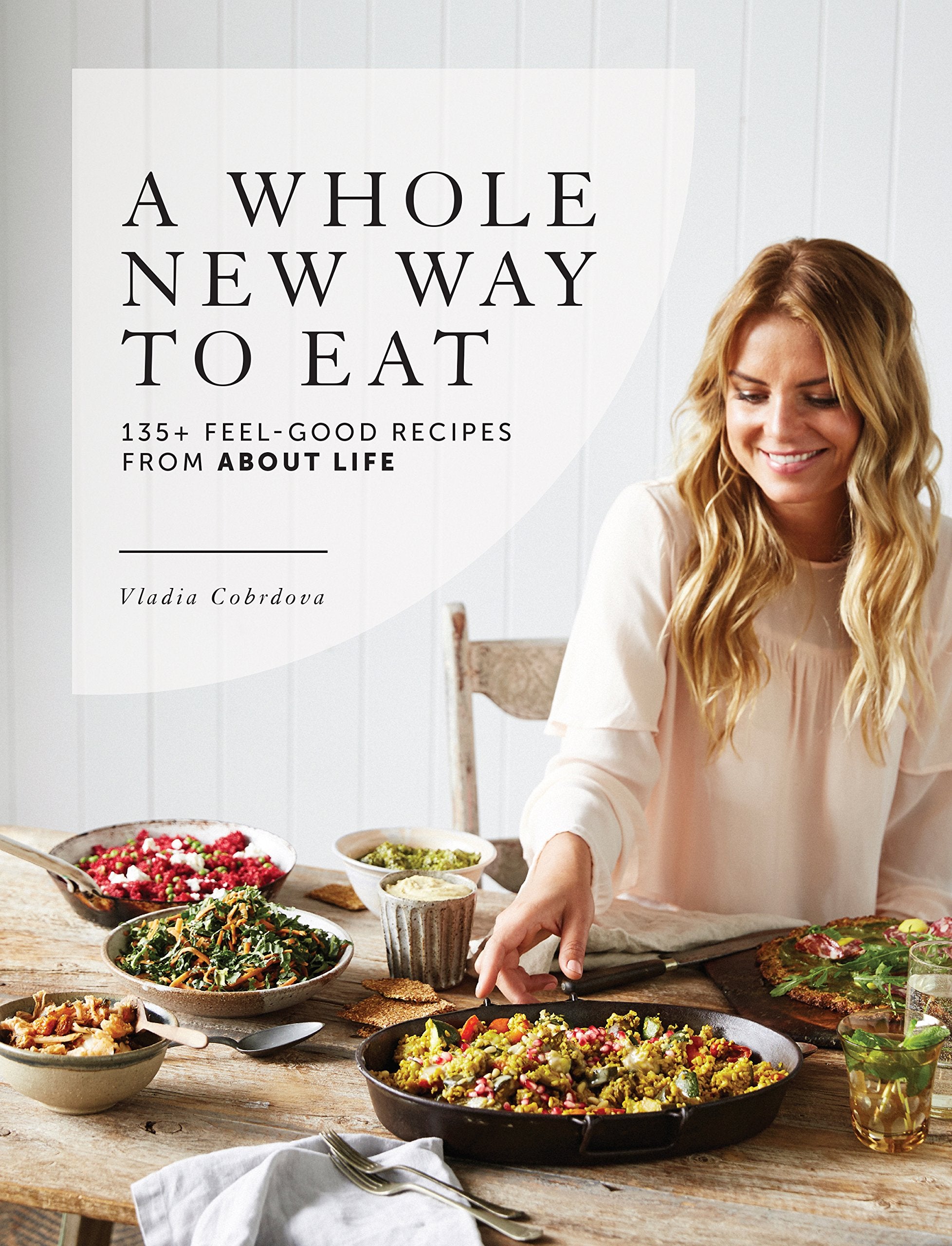 A Whole New Way to Eat: 135+ Feel-Good Recipes from About Life book