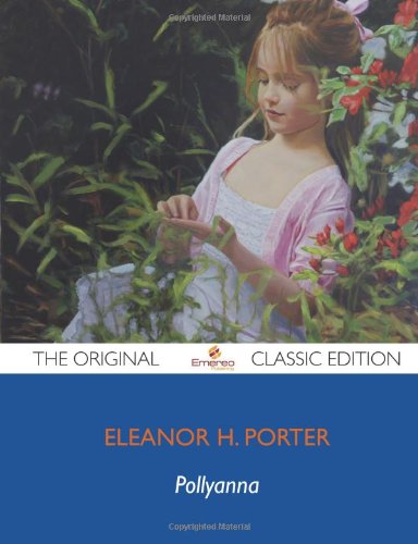 Pollyanna - The Original Classic Edition Classics