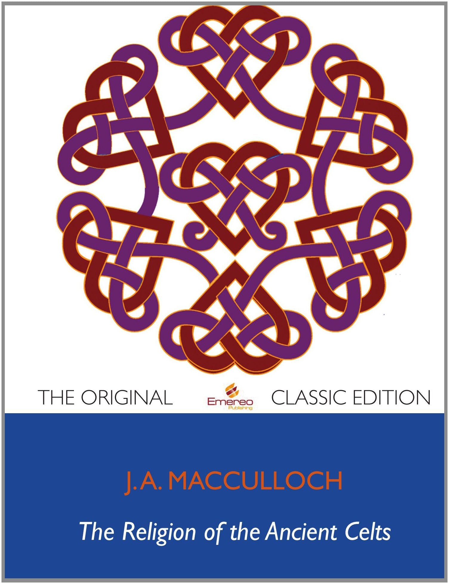 The Religion of the Ancient Celts - The Original Classic Edition Classics