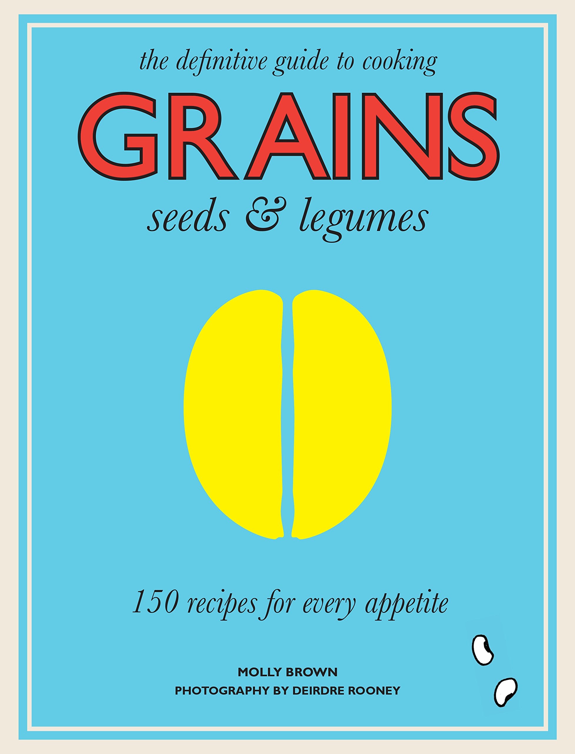 Grains, Seeds & Legumes: 150 Recipes for Every Appetite book