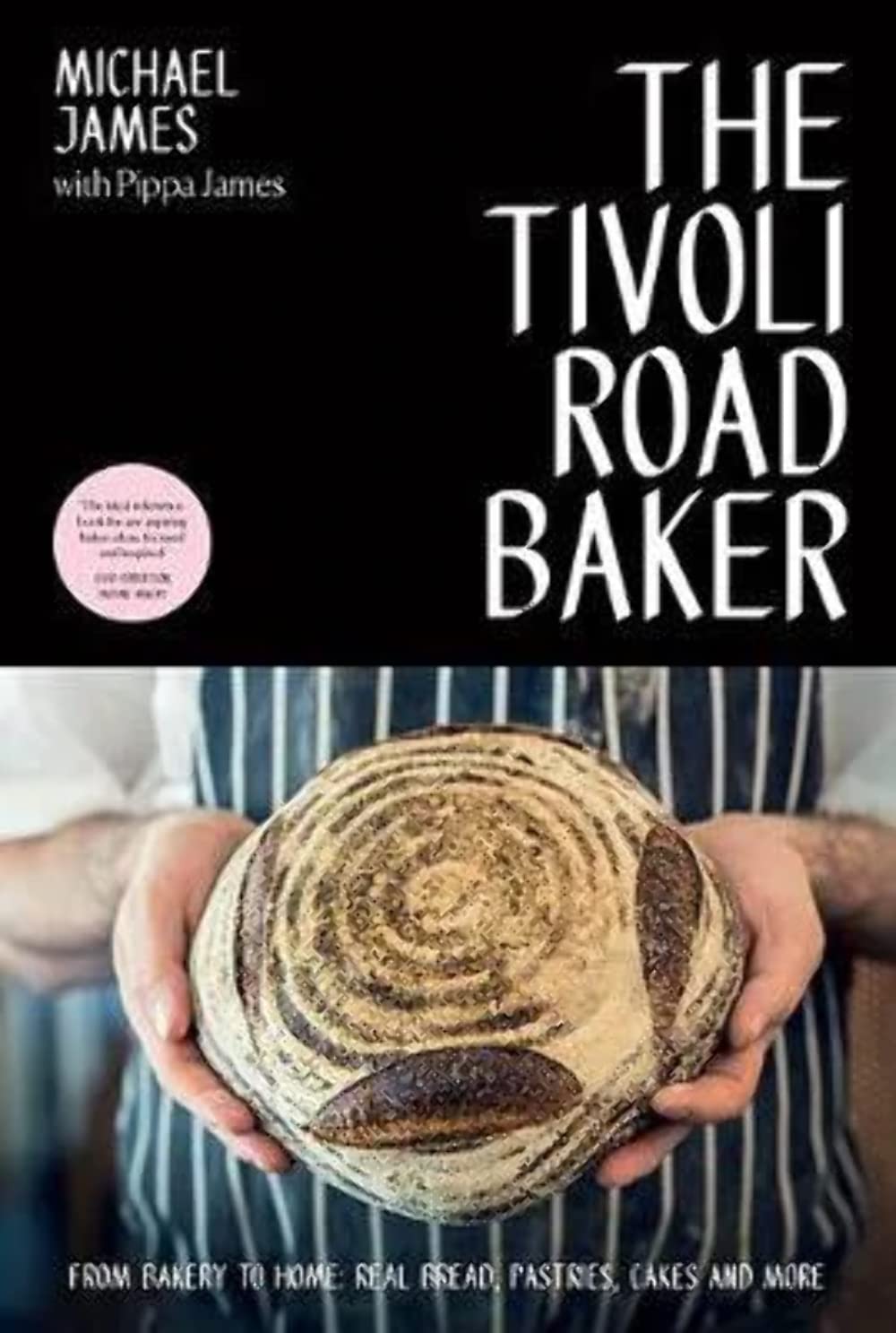 The Tivoli Road Baker: From Bakery to Home: Real Bread, Pastries, Cakes and More Leisure, Home & Garden