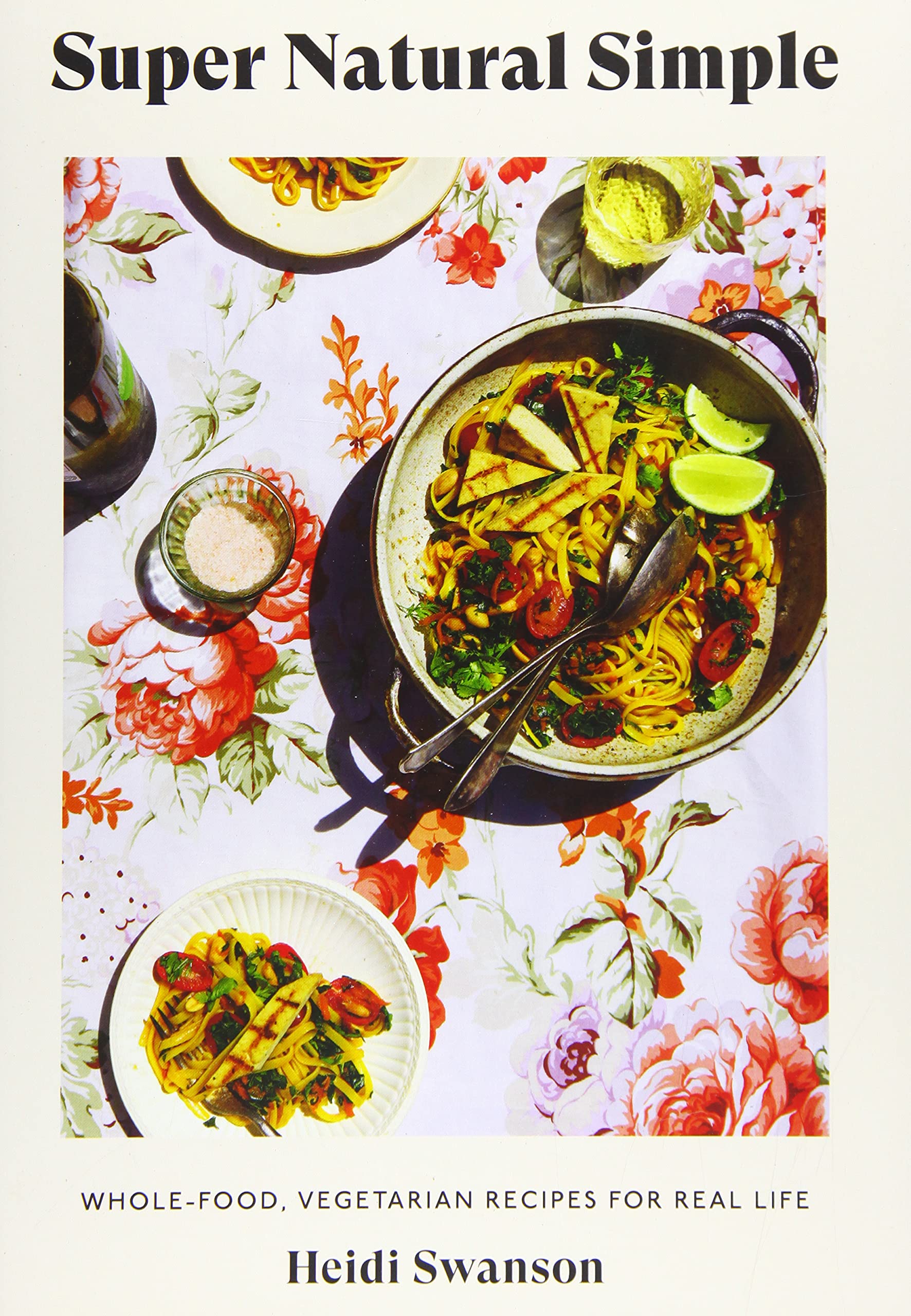 Super Natural Simple: Whole-Food, Vegetarian Recipes for Real Life Leisure, Home & Garden