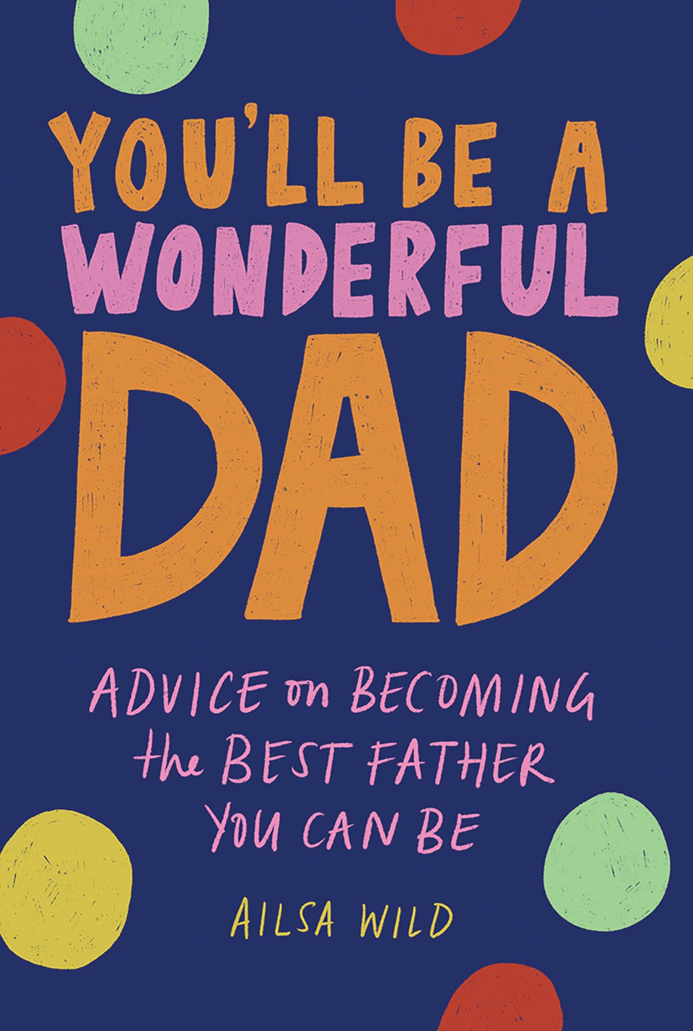 You'll Be a Wonderful Dad: Advice on Becoming the Best Father You Can Be (Wonderful Parents, 1) Social Sciences