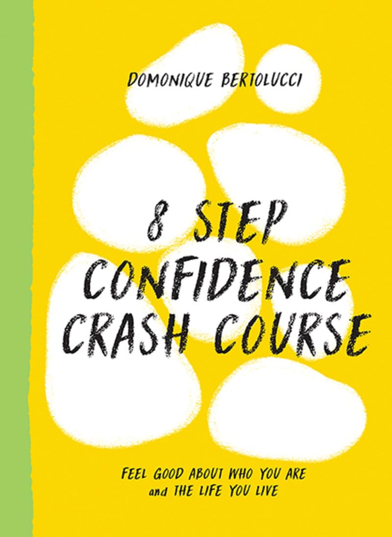 8 Step Confidence Crash Course: Feel Good About Who You Are and the Life You Live (Mindset Matters, Band 3) Business, Finance & Career