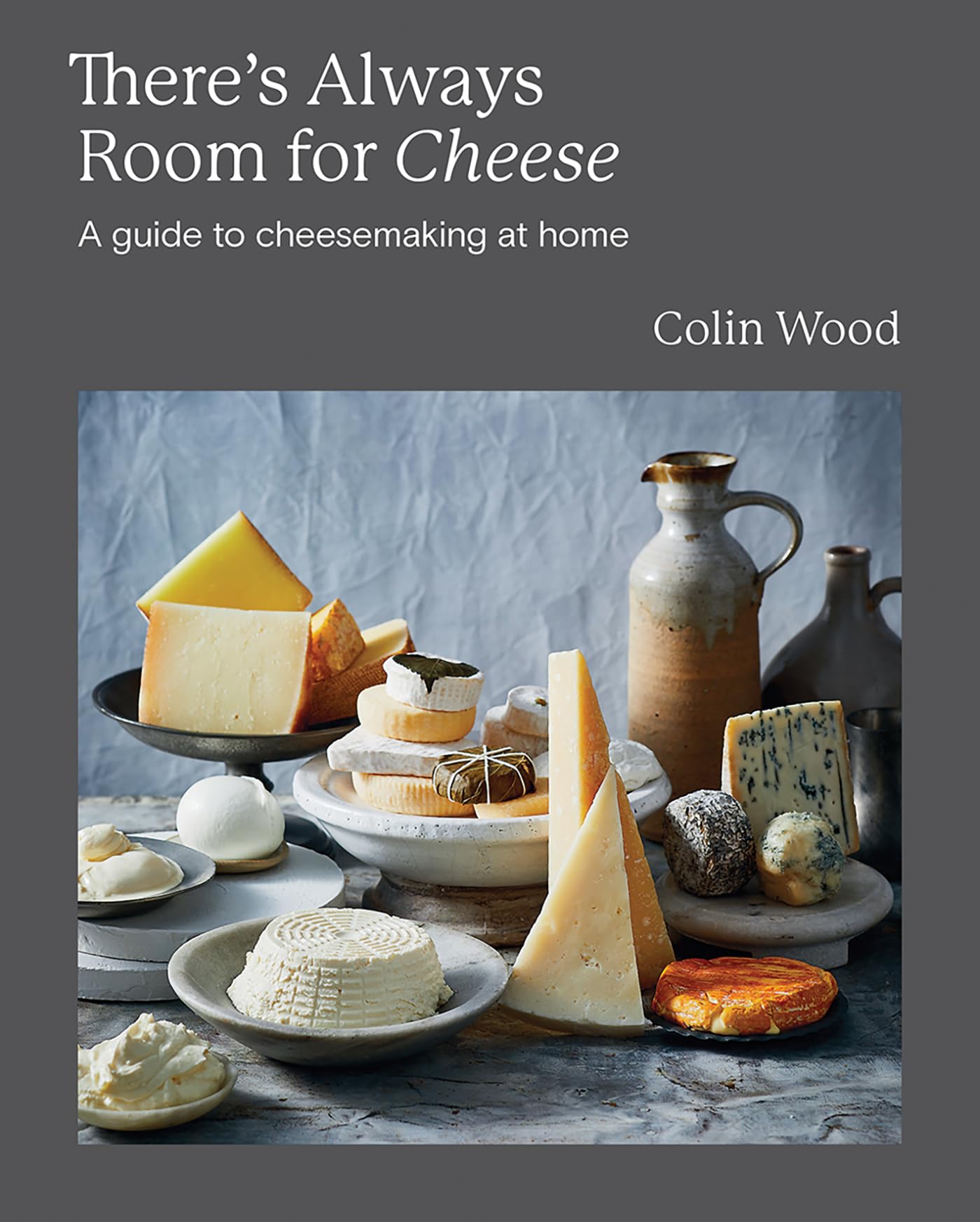 There's Always Room for Cheese: A Guide to Cheesemaking Leisure, Home & Garden