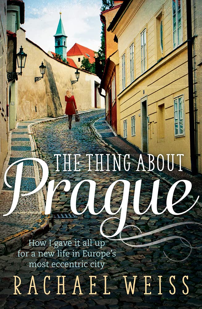 The Thing About Prague: How I Gave It All Up for a New Life in Europe's Most Eccentric City book