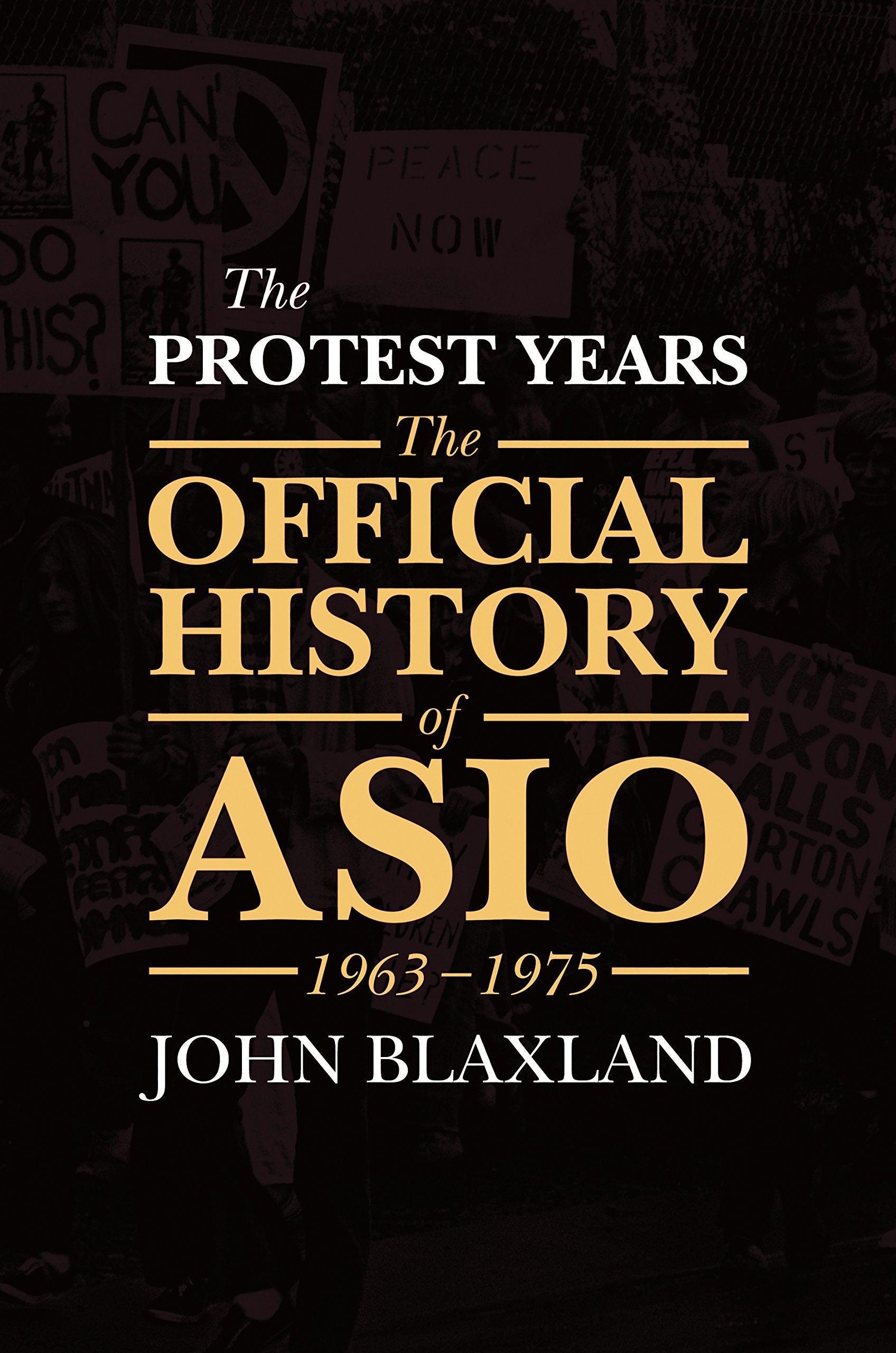 The Protest Years: The Official History of ASIO, 1963-1975 (OFFICIAL HISTORY OF ASIO) book