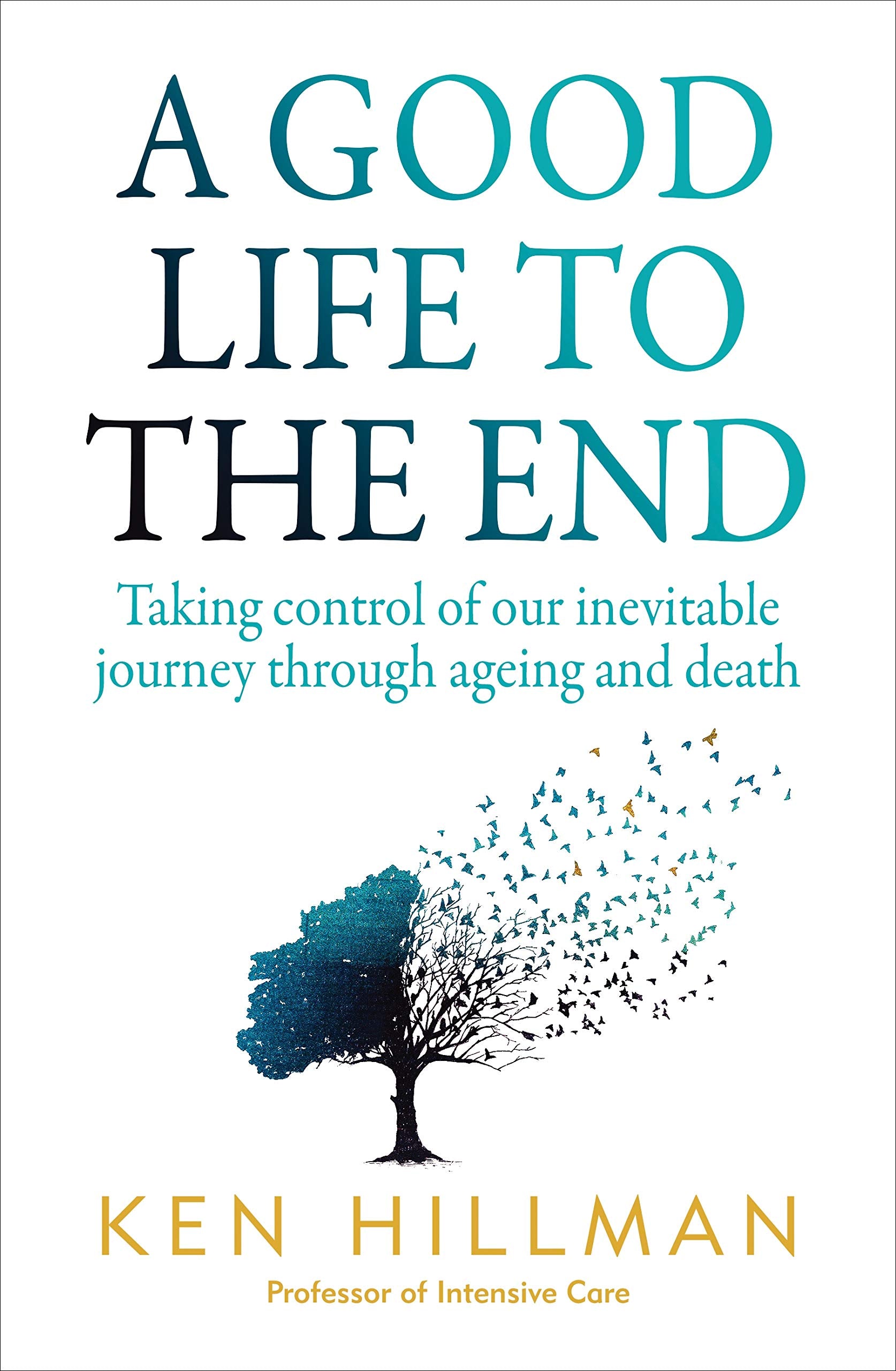 A Good Life to the End: Taking Control of Our Inevitable Journey Through Ageing and Death Books