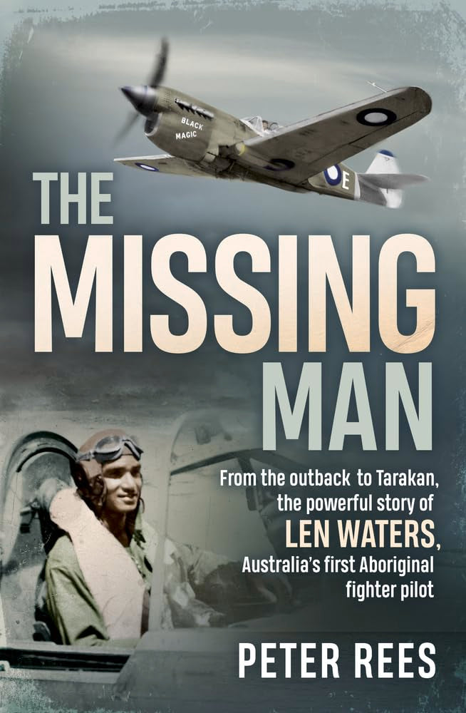 The Missing Man: From the Outback to Tarakan, the Powerful Story of Len Waters, Australia's First Aboriginal Fighter Pilot book