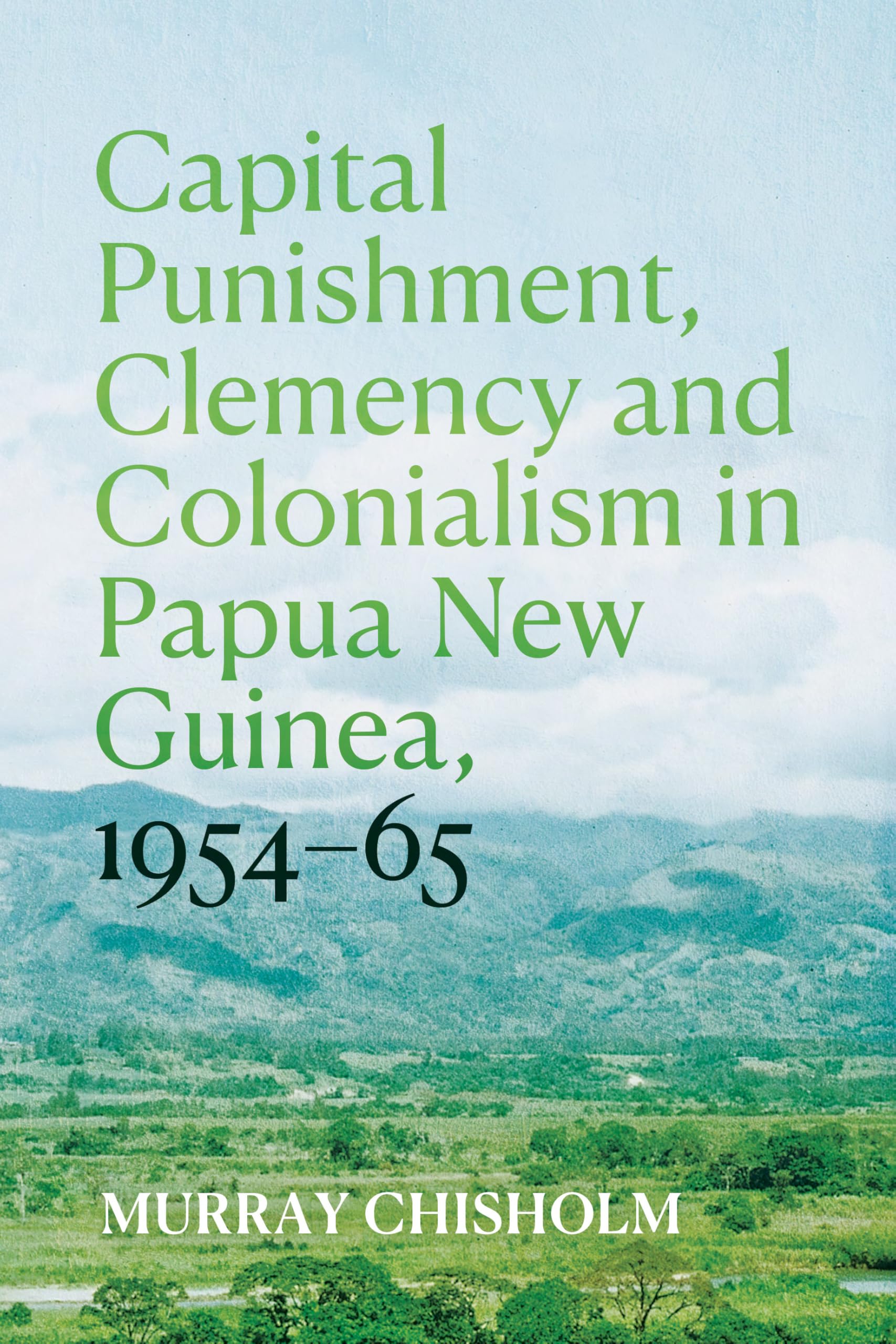 Capital Punishment, Clemency and Colonialism in Papua New Guinea, 1954-65 book