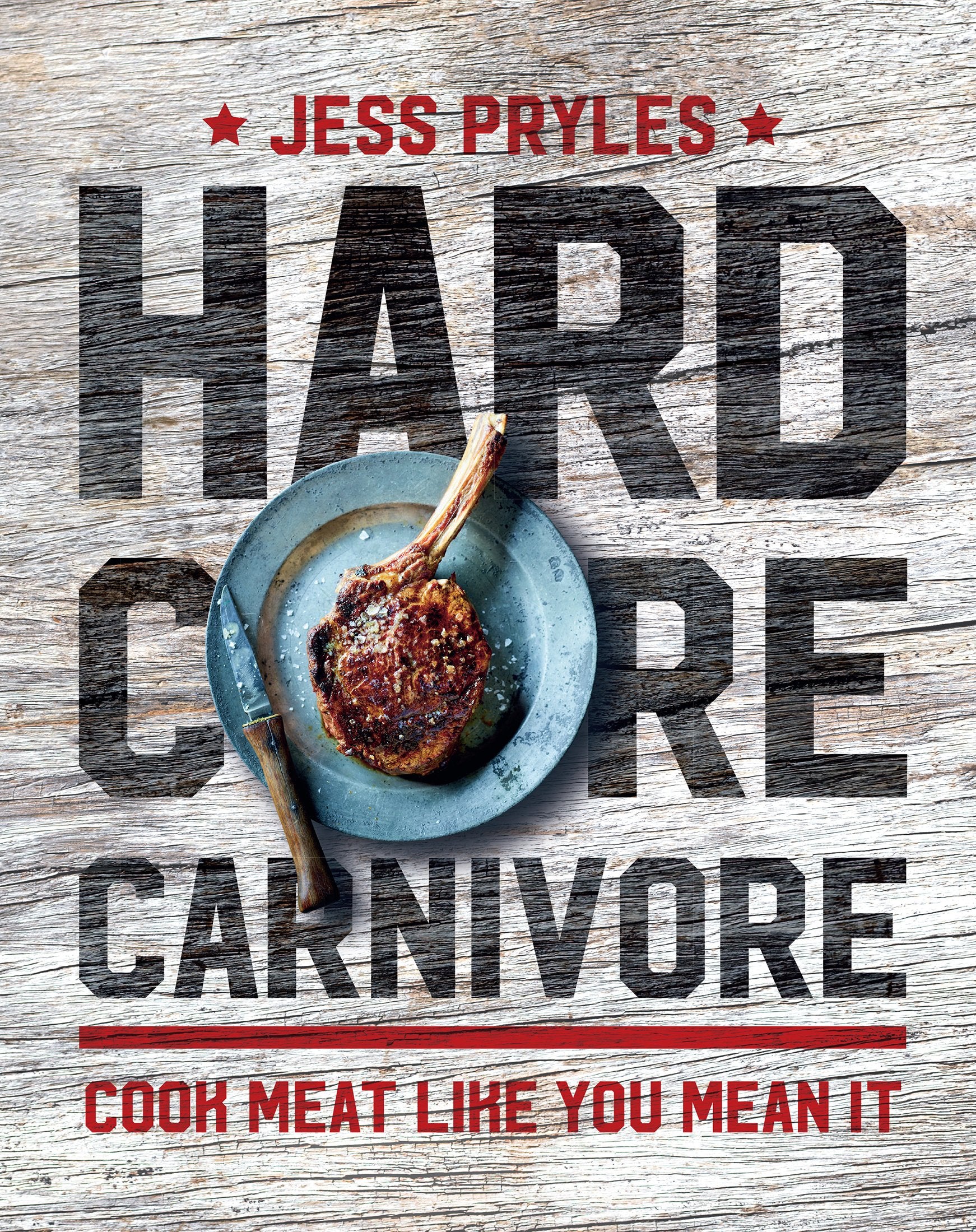 Hardcore Carnivore: Cook Meat Like You Mean it Leisure, Home & Garden