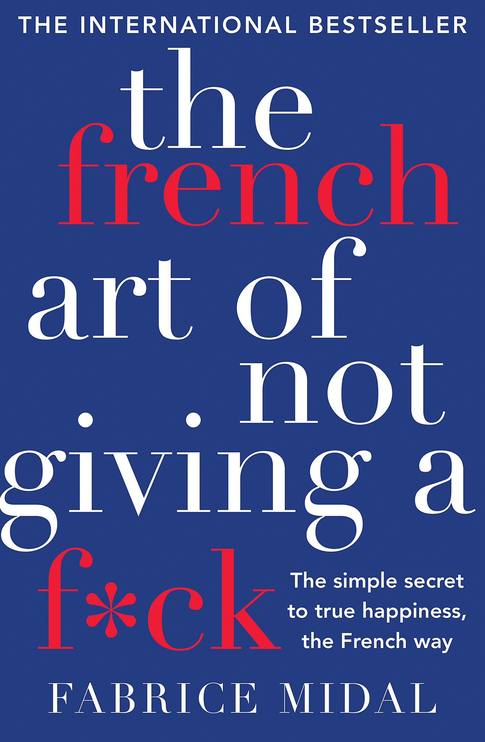The French Art of Not Giving a F ck: The simple secret to true happiness, the French way Books
