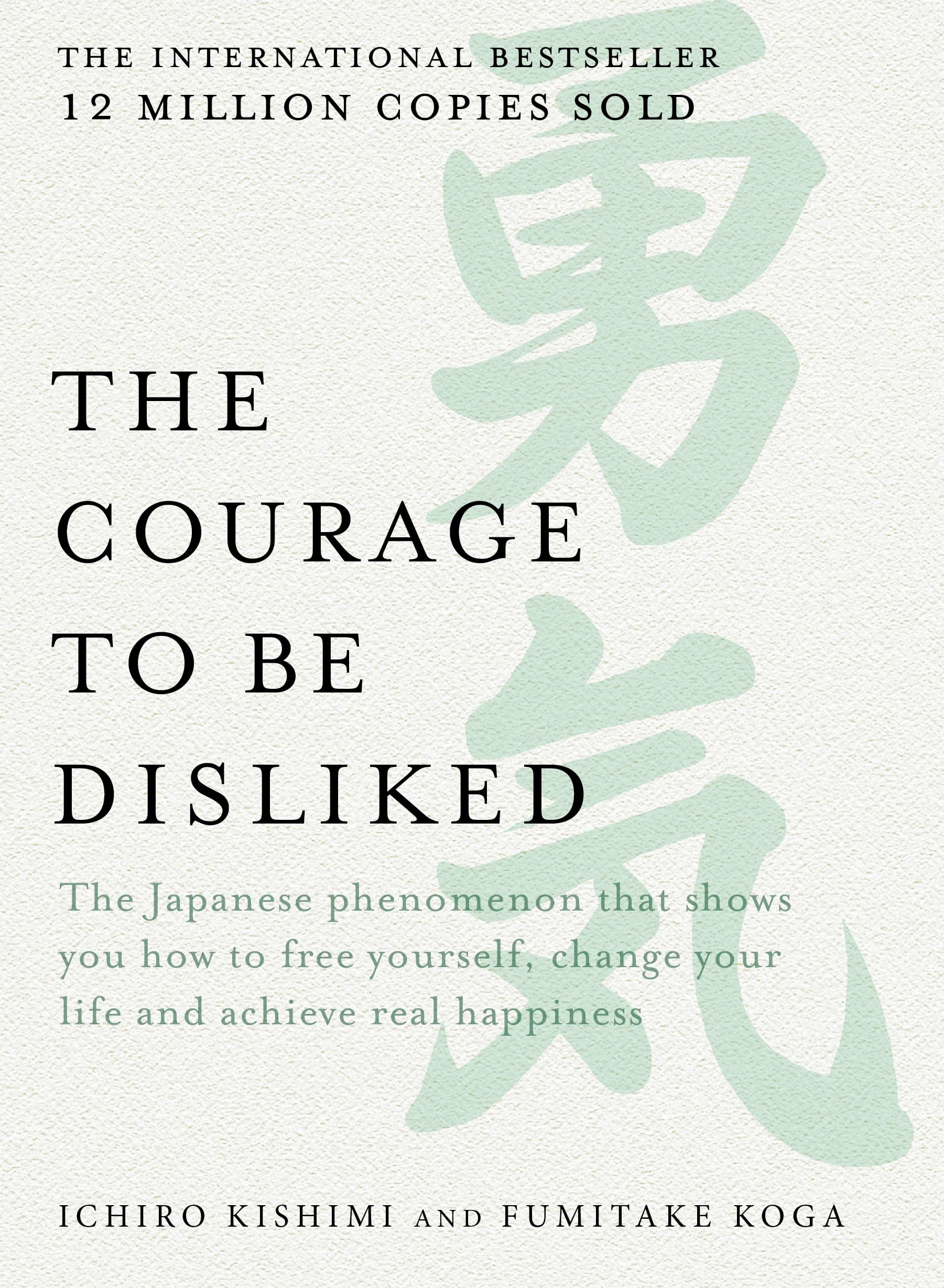 The Courage to be Disliked: The Japanese Phenomenon That Shows You How to Free Yourself, Change Your Life and Achieve Real Happiness Books