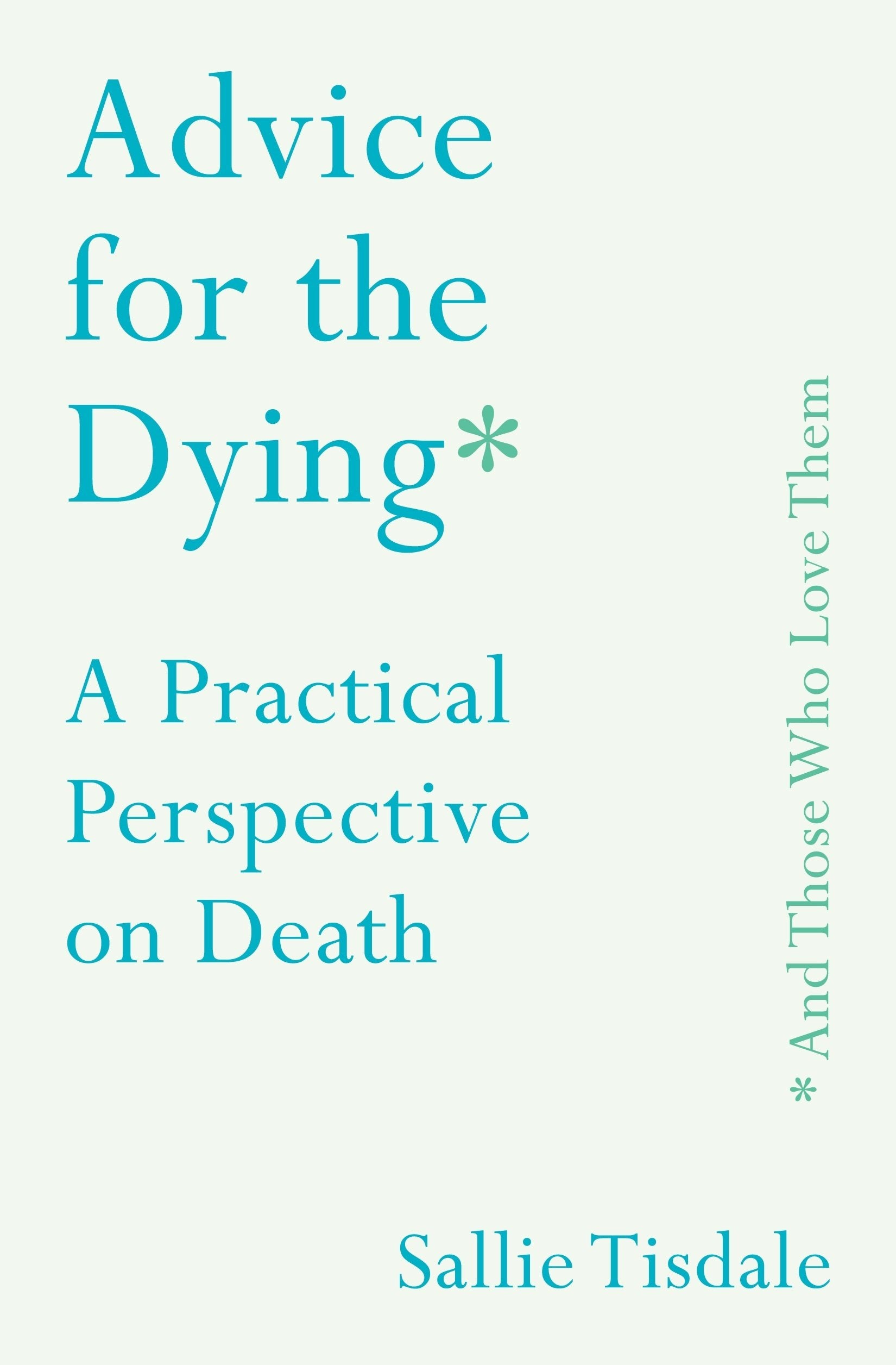 Advice for the Dying (and Those Who Love Them): A Practical Perspective on Death Death & Mourning