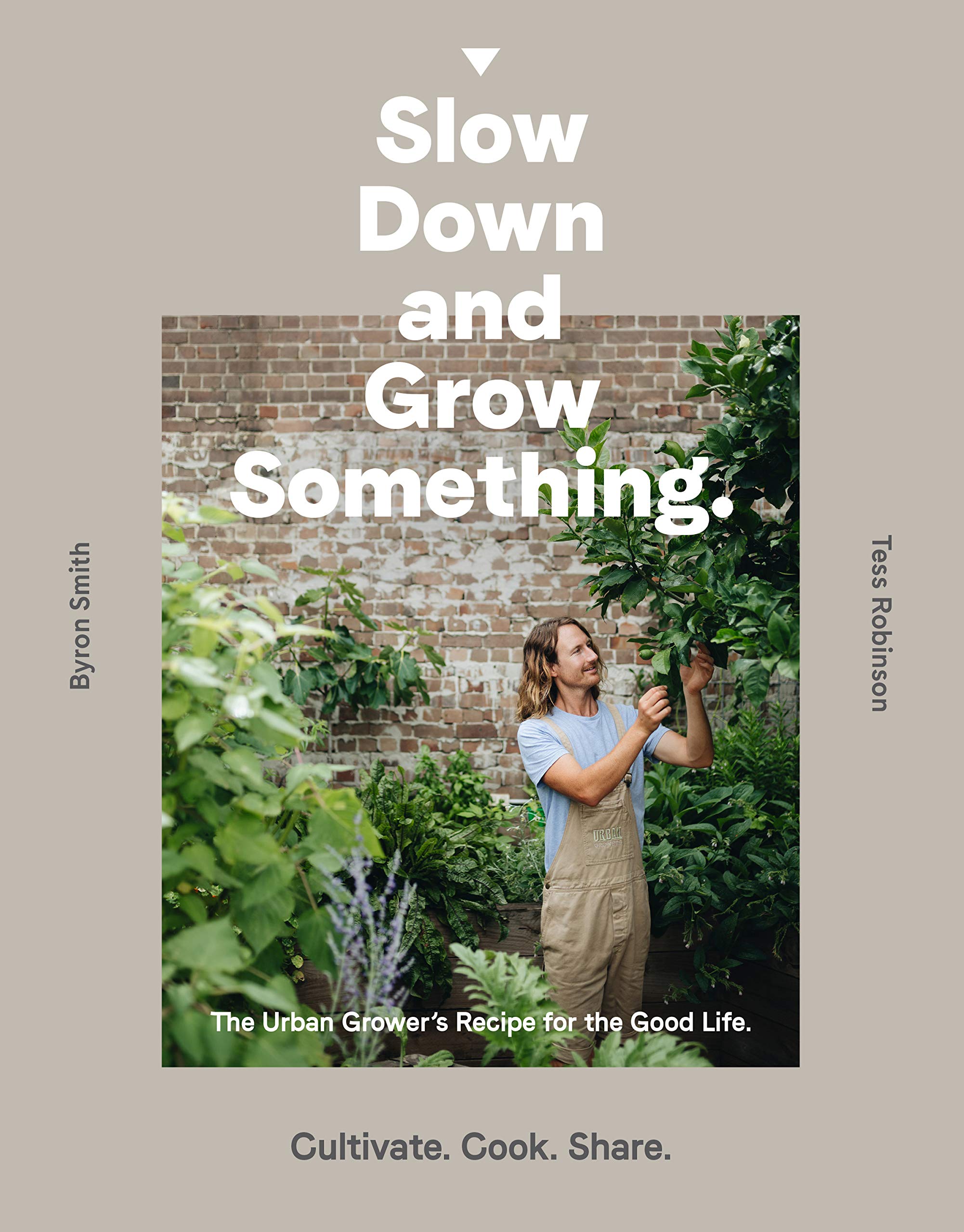 Slow Down and Grow Something: The Urban Grower's Recipe for the Good Life Garden & Plants