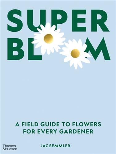 Super Bloom : A Field Guide to Flowers for Every Gardener book