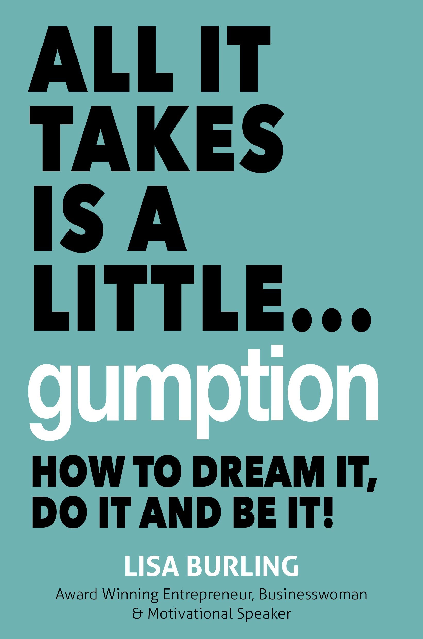 All It Takes Is A Little... Gumption: How to dream it, do it and be it book